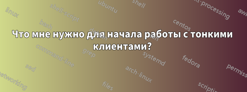 Что мне нужно для начала работы с тонкими клиентами?