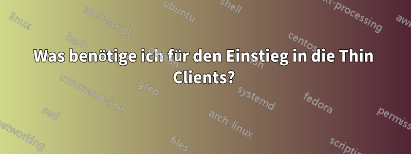 Was benötige ich für den Einstieg in die Thin Clients?