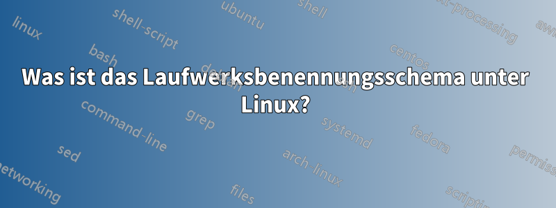 Was ist das Laufwerksbenennungsschema unter Linux?