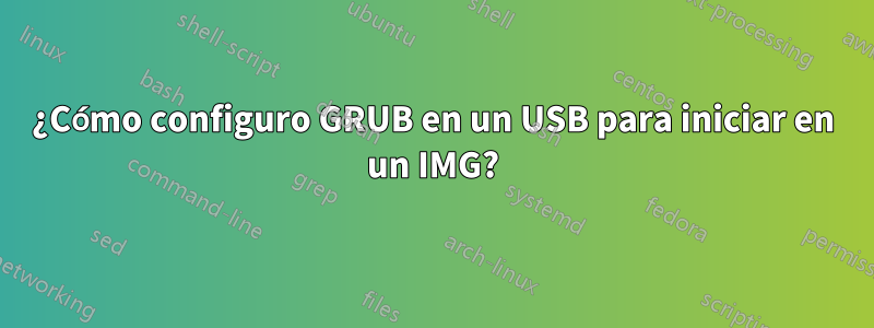 ¿Cómo configuro GRUB en un USB para iniciar en un IMG?