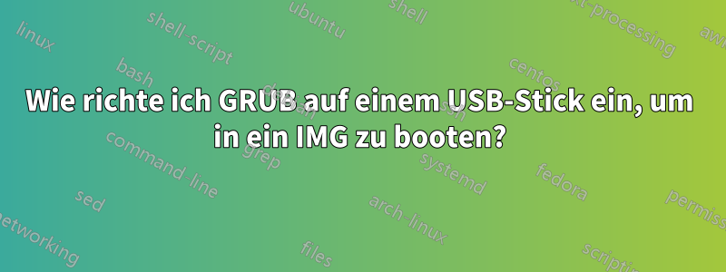 Wie richte ich GRUB auf einem USB-Stick ein, um in ein IMG zu booten?