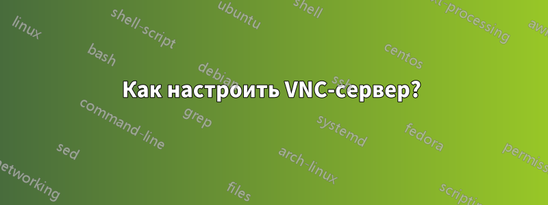 Как настроить VNC-сервер?