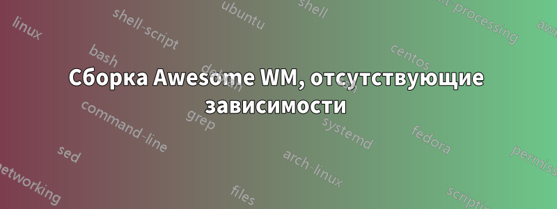 Сборка Awesome WM, отсутствующие зависимости