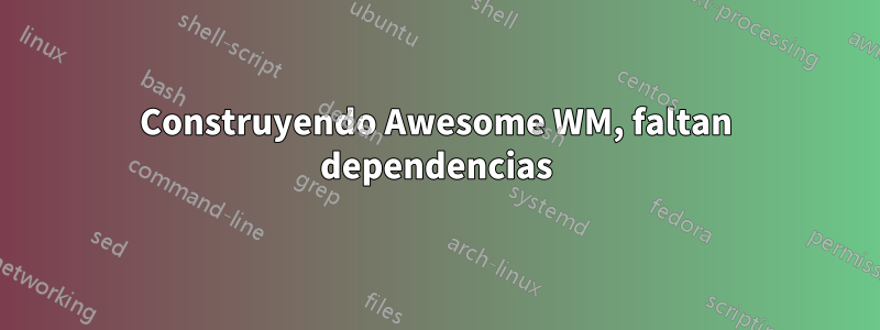 Construyendo Awesome WM, faltan dependencias