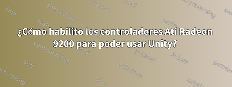 ¿Cómo habilito los controladores Ati Radeon 9200 para poder usar Unity?