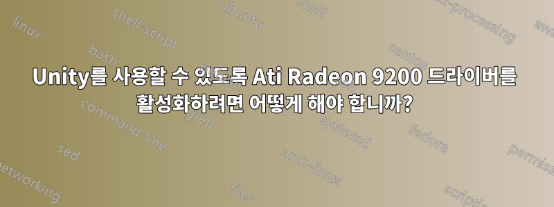 Unity를 사용할 수 있도록 Ati Radeon 9200 드라이버를 활성화하려면 어떻게 해야 합니까?