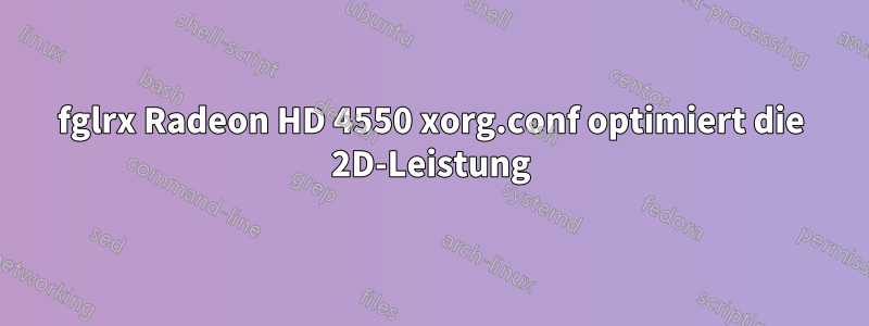 fglrx Radeon HD 4550 xorg.conf optimiert die 2D-Leistung