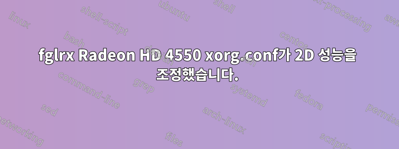 fglrx Radeon HD 4550 xorg.conf가 2D 성능을 조정했습니다.