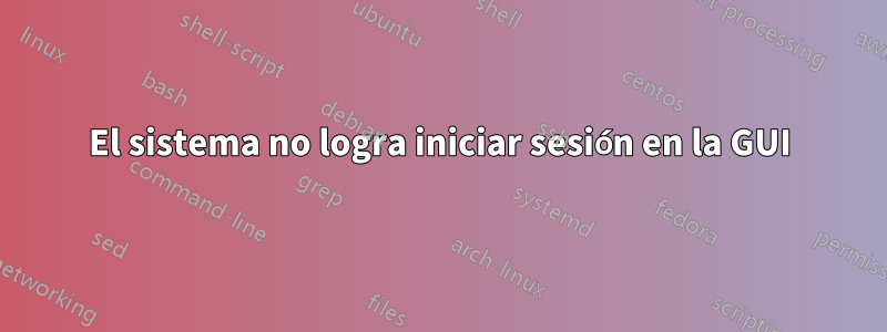 El sistema no logra iniciar sesión en la GUI