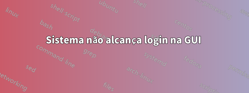 Sistema não alcança login na GUI