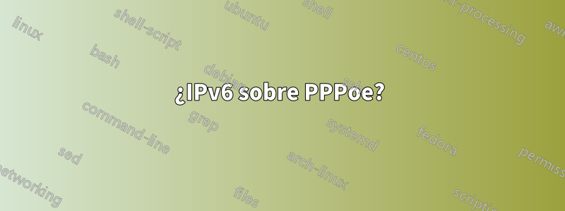 ¿IPv6 sobre PPPoe?