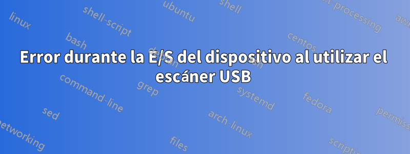 Error durante la E/S del dispositivo al utilizar el escáner USB