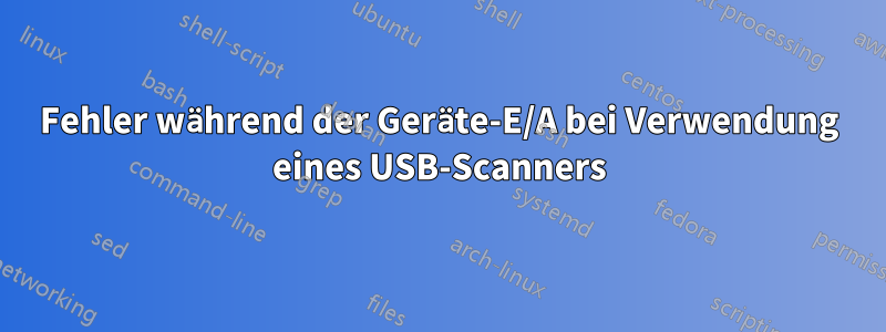 Fehler während der Geräte-E/A bei Verwendung eines USB-Scanners