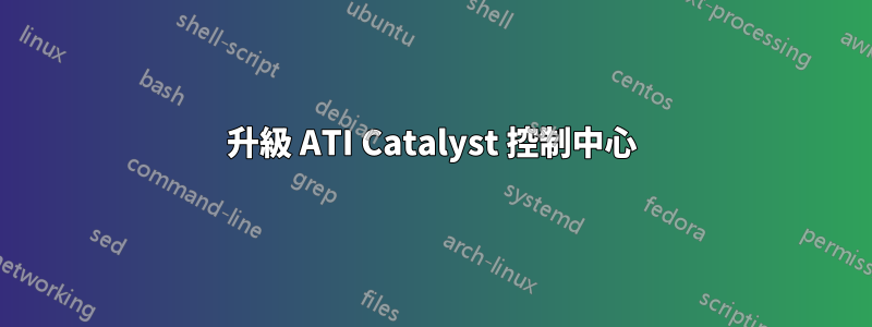 升級 ATI Catalyst 控制中心