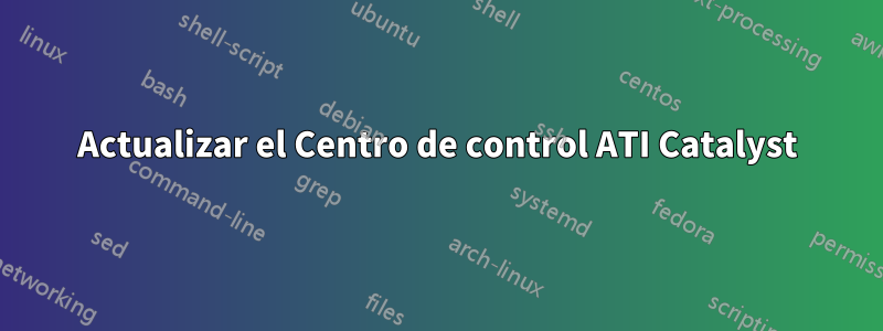 Actualizar el Centro de control ATI Catalyst