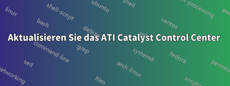 Aktualisieren Sie das ATI Catalyst Control Center