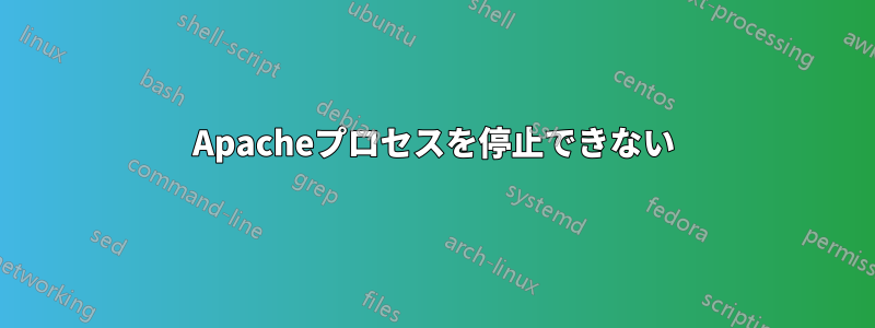 Apacheプロセスを停止できない