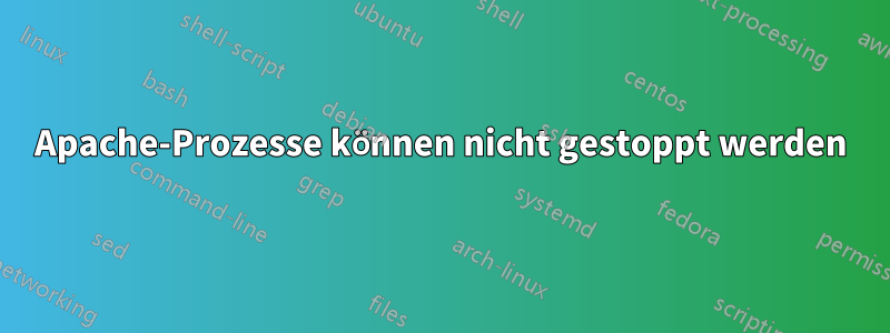 Apache-Prozesse können nicht gestoppt werden