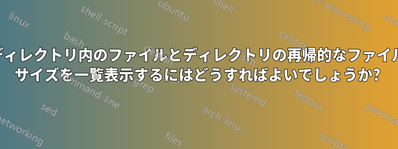 ディレクトリ内のファイルとディレクトリの再帰的なファイル サイズを一覧表示するにはどうすればよいでしょうか?