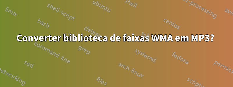 Converter biblioteca de faixas WMA em MP3?