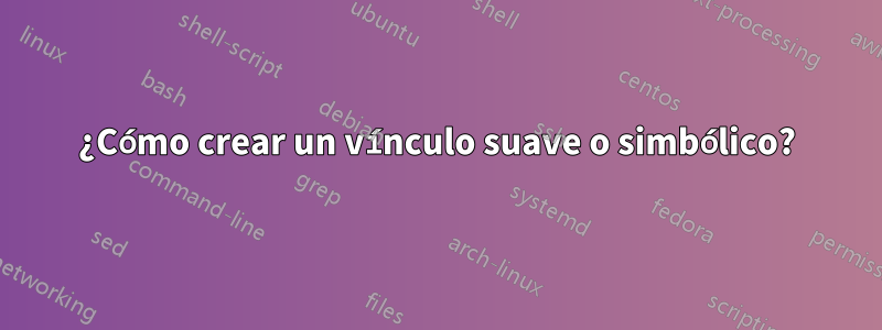 ¿Cómo crear un vínculo suave o simbólico?