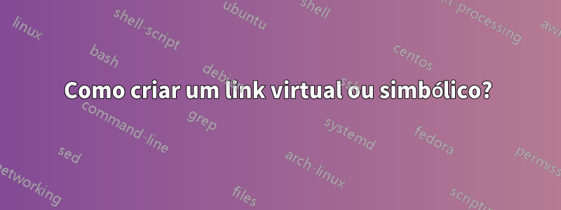 Como criar um link virtual ou simbólico?