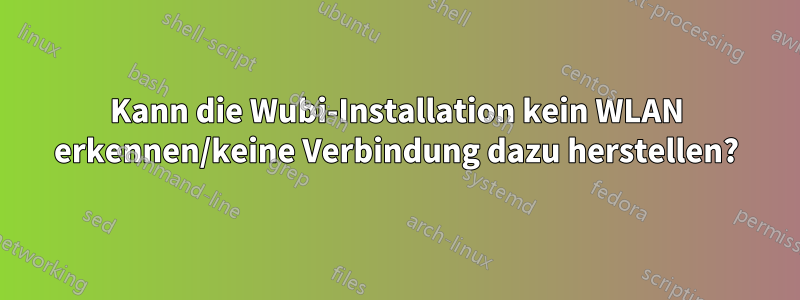 Kann die Wubi-Installation kein WLAN erkennen/keine Verbindung dazu herstellen?