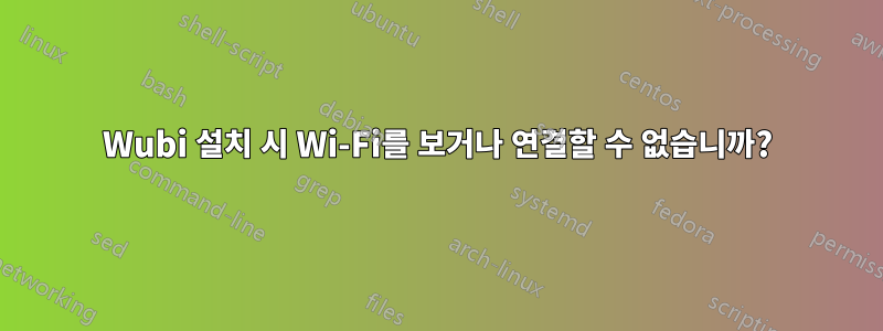 Wubi 설치 시 Wi-Fi를 보거나 연결할 수 없습니까?