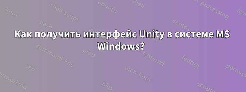 Как получить интерфейс Unity в системе MS Windows? 