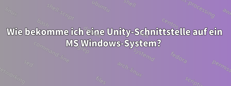 Wie bekomme ich eine Unity-Schnittstelle auf ein MS Windows-System? 