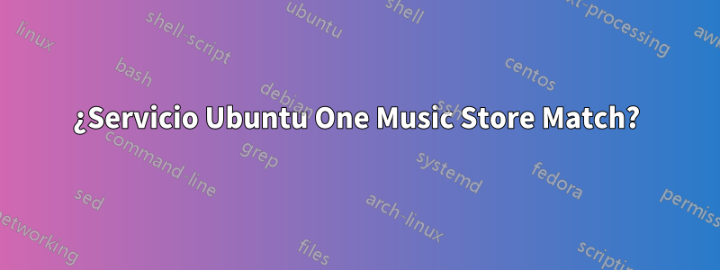 ¿Servicio Ubuntu One Music Store Match?