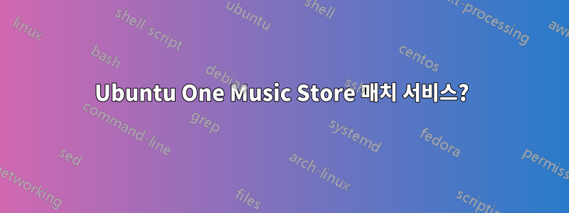 Ubuntu One Music Store 매치 서비스?