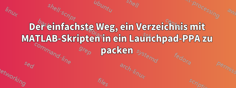 Der einfachste Weg, ein Verzeichnis mit MATLAB-Skripten in ein Launchpad-PPA zu packen