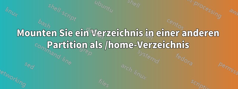 Mounten Sie ein Verzeichnis in einer anderen Partition als /home-Verzeichnis