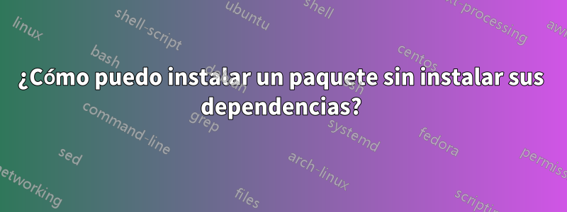 ¿Cómo puedo instalar un paquete sin instalar sus dependencias?