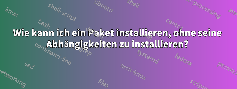 Wie kann ich ein Paket installieren, ohne seine Abhängigkeiten zu installieren?