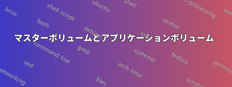 マスターボリュームとアプリケーションボリューム 