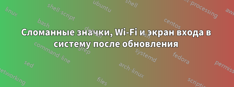 Сломанные значки, Wi-Fi и экран входа в систему после обновления