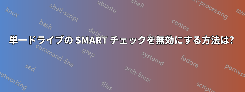 単一ドライブの SMART チェックを無効にする方法は?