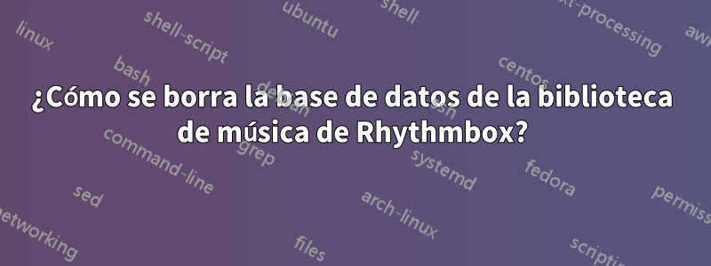 ¿Cómo se borra la base de datos de la biblioteca de música de Rhythmbox?