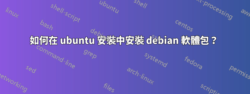 如何在 ubuntu 安裝中安裝 debian 軟體包？