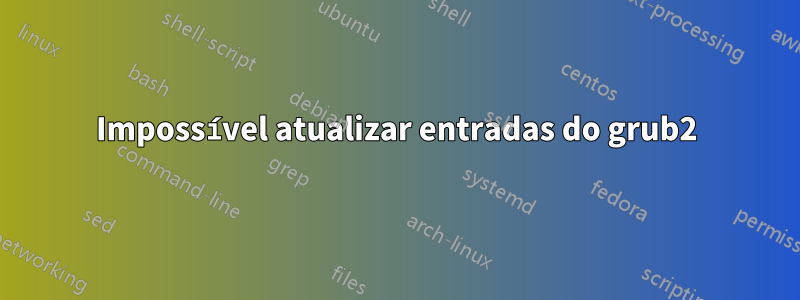 Impossível atualizar entradas do grub2