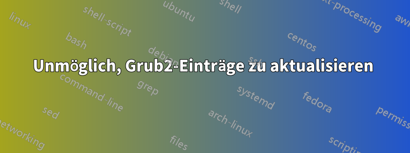 Unmöglich, Grub2-Einträge zu aktualisieren