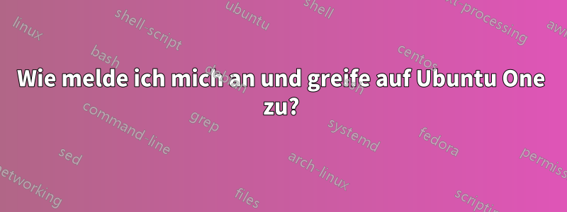 Wie melde ich mich an und greife auf Ubuntu One zu?