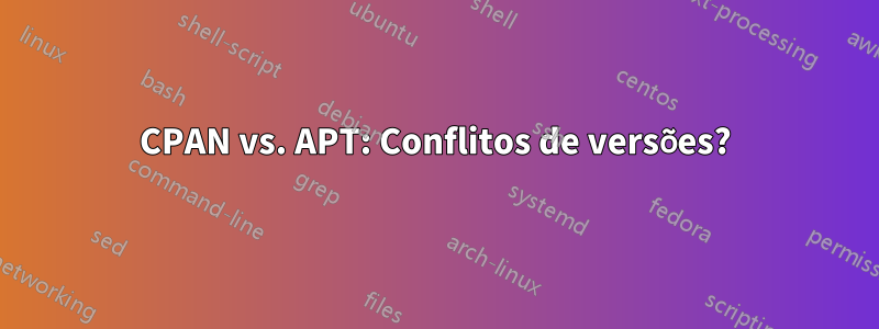 CPAN vs. APT: Conflitos de versões?