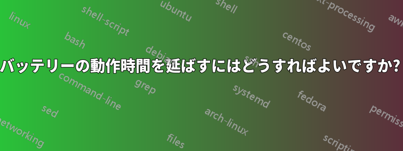 バッテリーの動作時間を延ばすにはどうすればよいですか?