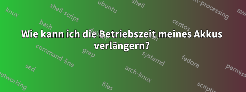 Wie kann ich die Betriebszeit meines Akkus verlängern?