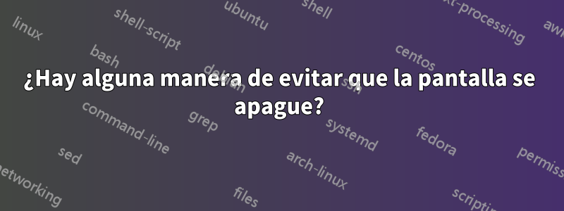 ¿Hay alguna manera de evitar que la pantalla se apague?