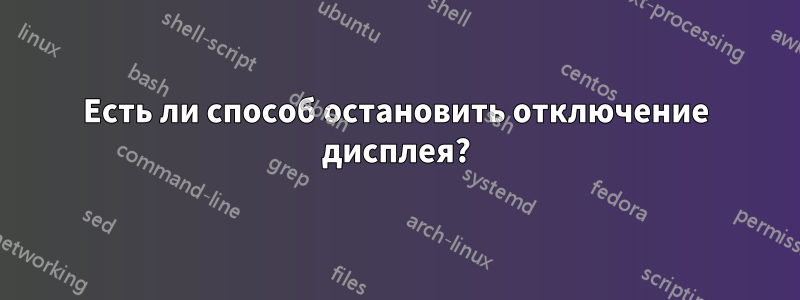 Есть ли способ остановить отключение дисплея?