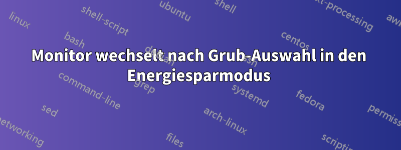 Monitor wechselt nach Grub-Auswahl in den Energiesparmodus